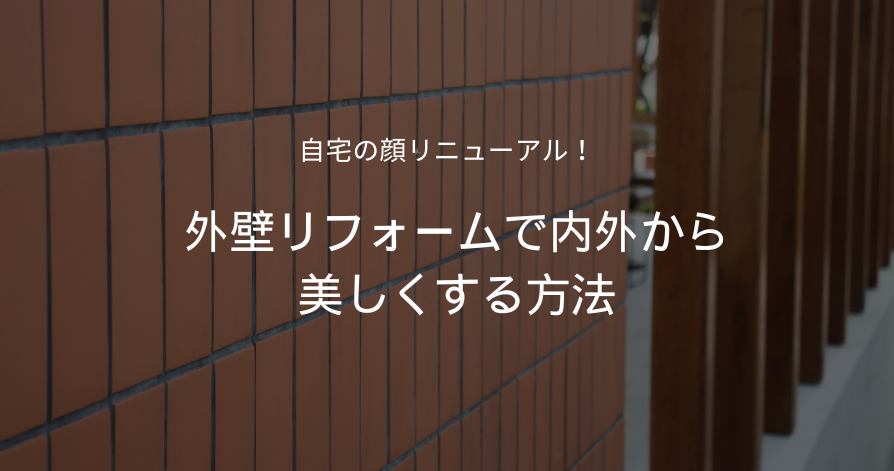 自宅の顔リニューアル！外壁リフォームで内外から美しくする方法【完全解説】