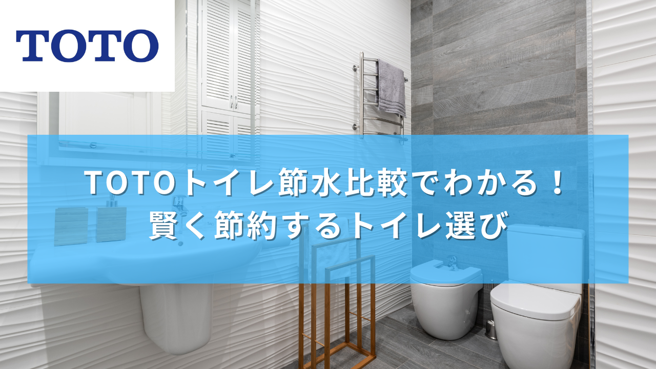 TOTOトイレ節水比較でわかる！賢く節約するトイレ選び