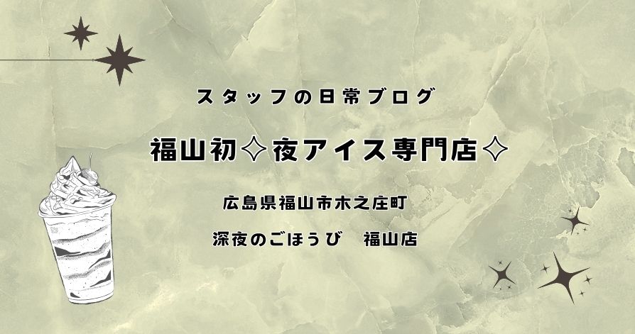 スタッフの日常<br>福山初✧夜アイス専門店✧