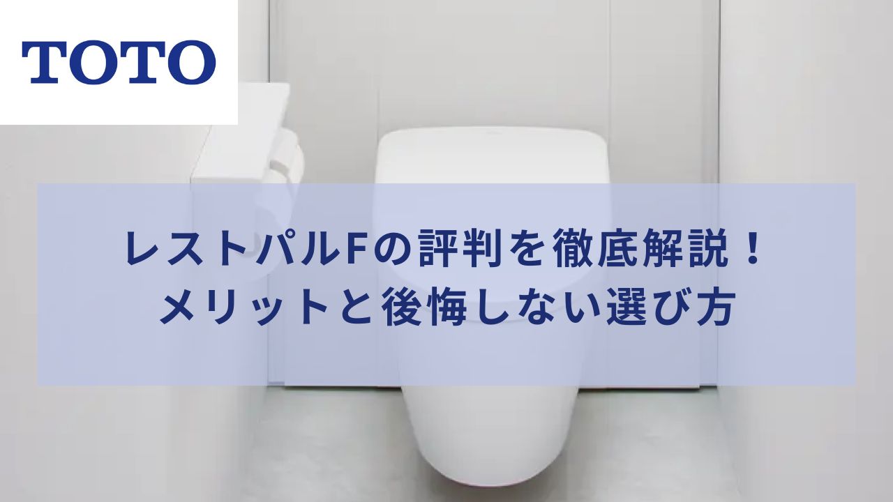 TOTOレストパルFの評判を徹底解説！メリットと後悔しない選び方